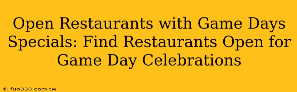 Open Restaurants with Game Days Specials: Find Restaurants Open for Game Day Celebrations