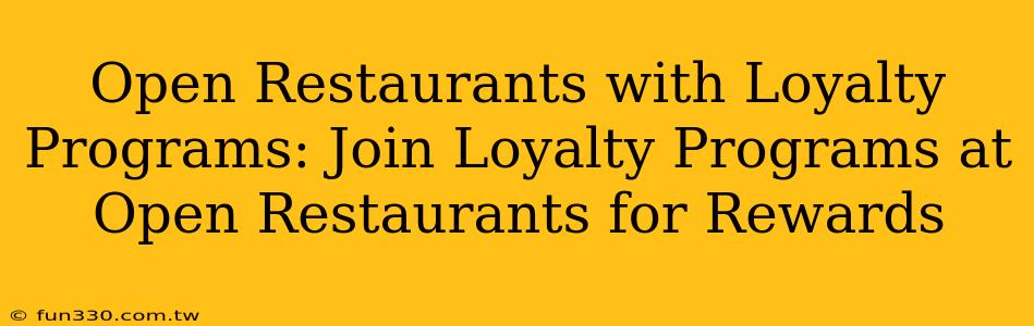 Open Restaurants with Loyalty Programs: Join Loyalty Programs at Open Restaurants for Rewards