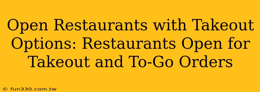 Open Restaurants with Takeout Options: Restaurants Open for Takeout and To-Go Orders