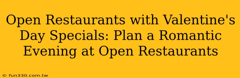 Open Restaurants with Valentine's Day Specials: Plan a Romantic Evening at Open Restaurants