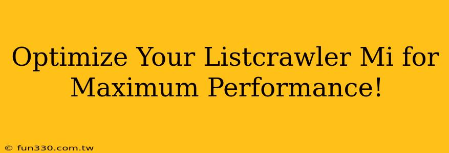 Optimize Your Listcrawler Mi for Maximum Performance!