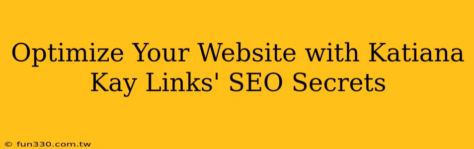 Optimize Your Website with Katiana Kay Links' SEO Secrets