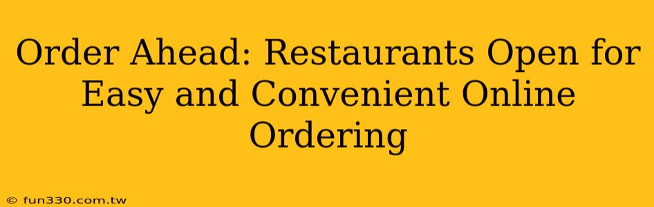 Order Ahead: Restaurants Open for Easy and Convenient Online Ordering