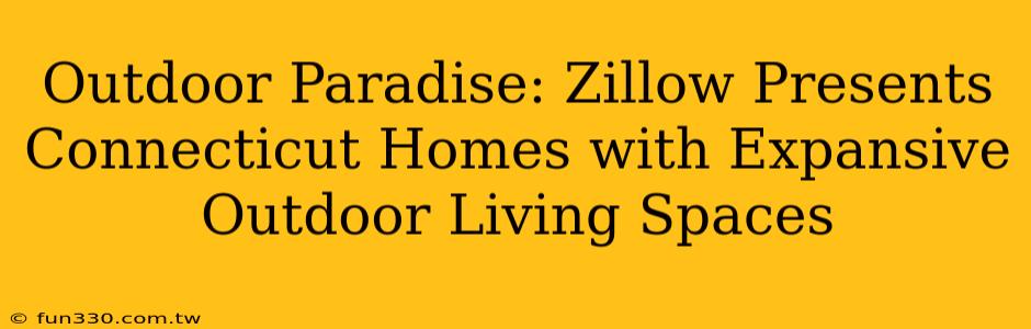 Outdoor Paradise: Zillow Presents Connecticut Homes with Expansive Outdoor Living Spaces