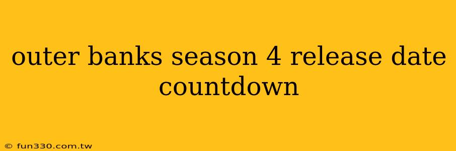 outer banks season 4 release date countdown