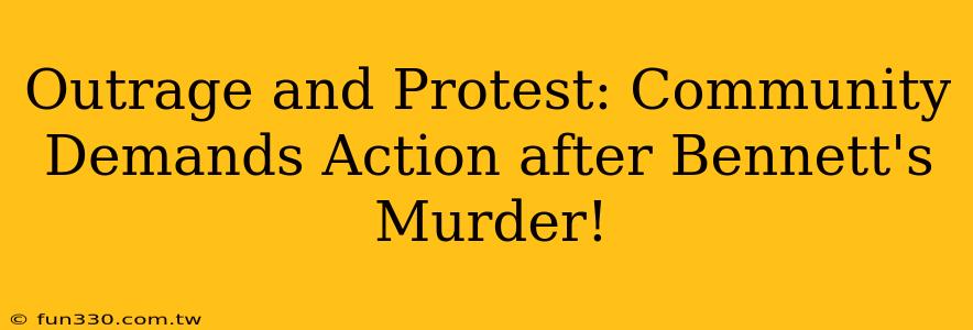 Outrage and Protest: Community Demands Action after Bennett's Murder!