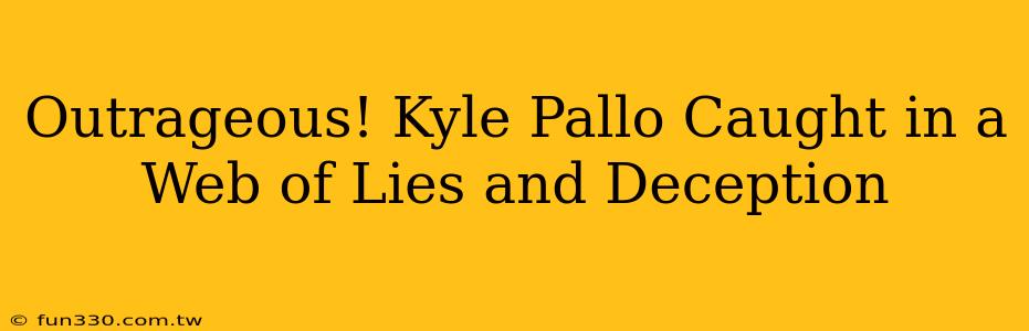 Outrageous! Kyle Pallo Caught in a Web of Lies and Deception