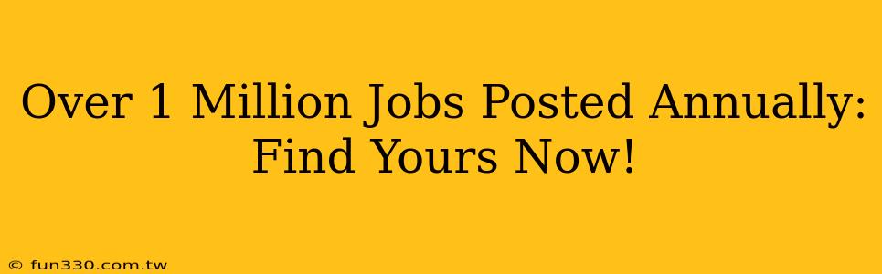 Over 1 Million Jobs Posted Annually: Find Yours Now!