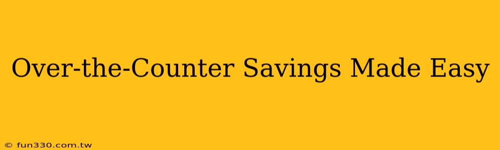 Over-the-Counter Savings Made Easy