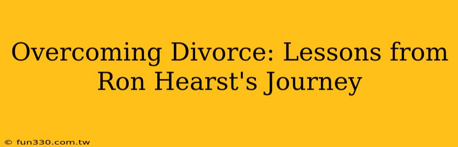 Overcoming Divorce: Lessons from Ron Hearst's Journey