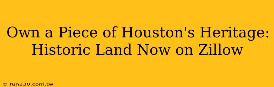 Own a Piece of Houston's Heritage: Historic Land Now on Zillow