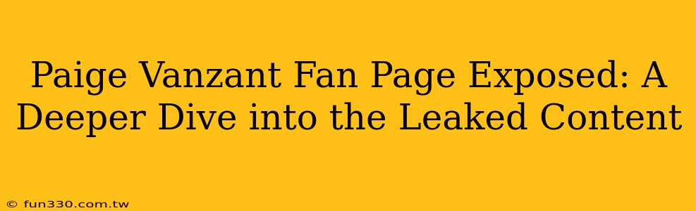 Paige Vanzant Fan Page Exposed: A Deeper Dive into the Leaked Content