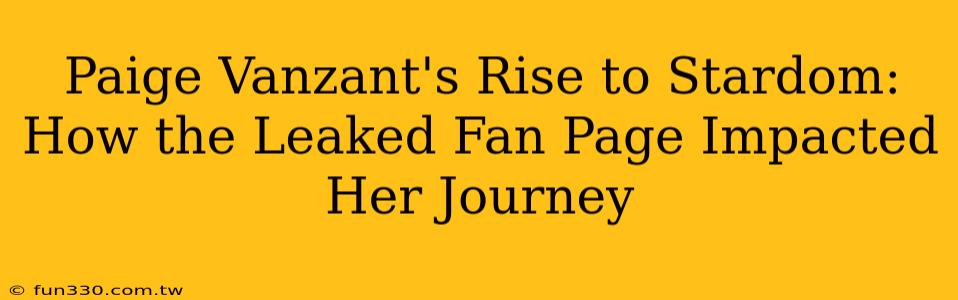 Paige Vanzant's Rise to Stardom: How the Leaked Fan Page Impacted Her Journey