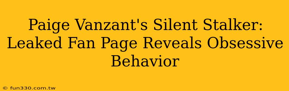 Paige Vanzant's Silent Stalker: Leaked Fan Page Reveals Obsessive Behavior