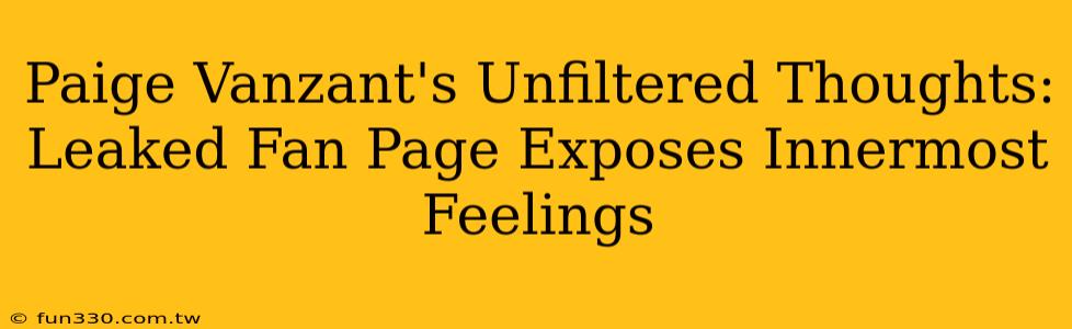 Paige Vanzant's Unfiltered Thoughts: Leaked Fan Page Exposes Innermost Feelings