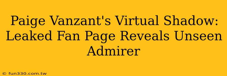 Paige Vanzant's Virtual Shadow: Leaked Fan Page Reveals Unseen Admirer