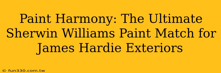 Paint Harmony: The Ultimate Sherwin Williams Paint Match for James Hardie Exteriors