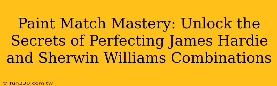 Paint Match Mastery: Unlock the Secrets of Perfecting James Hardie and Sherwin Williams Combinations