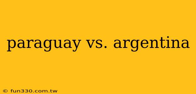 paraguay vs. argentina