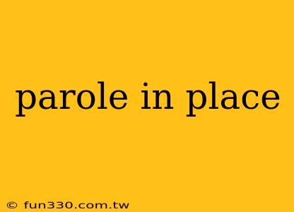 parole in place