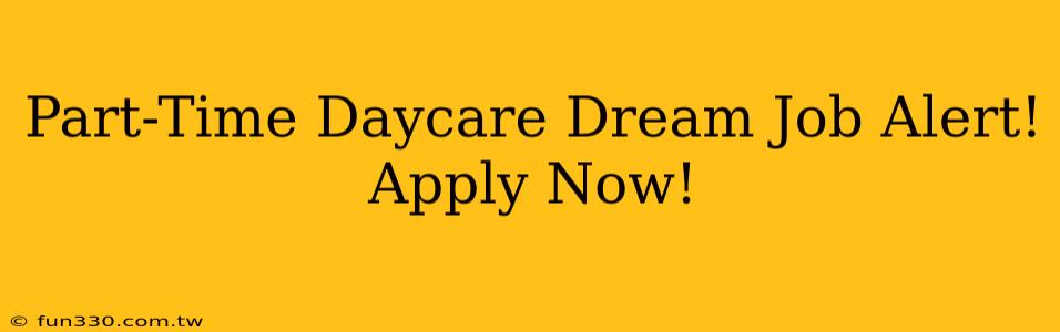 Part-Time Daycare Dream Job Alert! Apply Now!