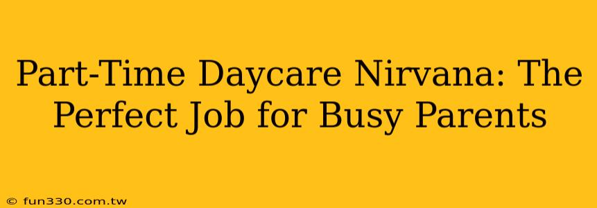 Part-Time Daycare Nirvana: The Perfect Job for Busy Parents