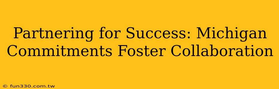 Partnering for Success: Michigan Commitments Foster Collaboration