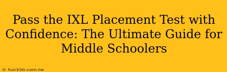 Pass the IXL Placement Test with Confidence: The Ultimate Guide for Middle Schoolers