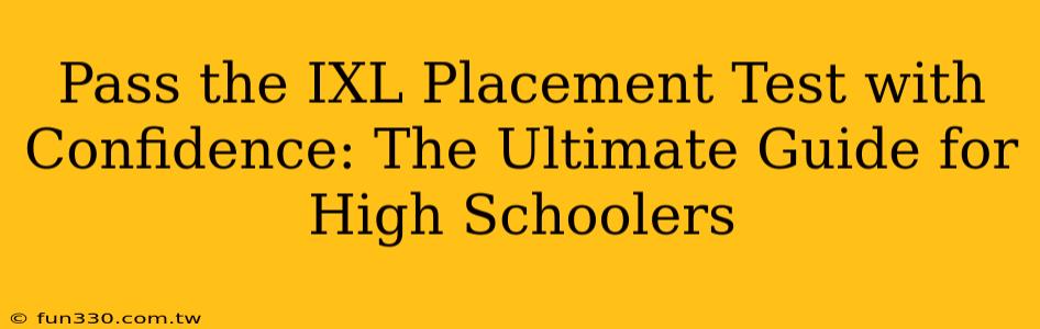 Pass the IXL Placement Test with Confidence: The Ultimate Guide for High Schoolers