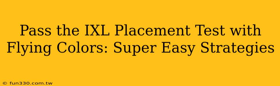 Pass the IXL Placement Test with Flying Colors: Super Easy Strategies