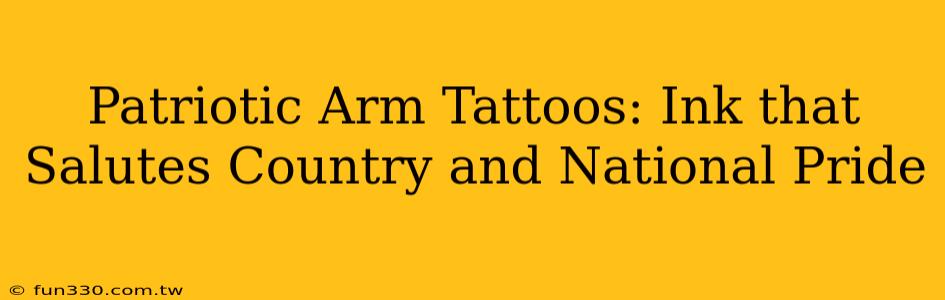 Patriotic Arm Tattoos: Ink that Salutes Country and National Pride