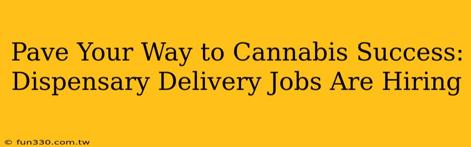 Pave Your Way to Cannabis Success: Dispensary Delivery Jobs Are Hiring