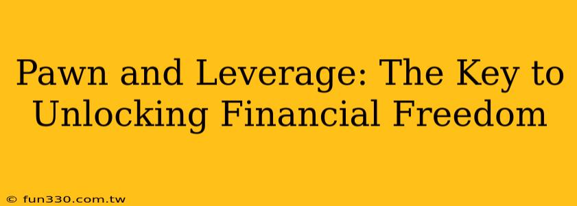 Pawn and Leverage: The Key to Unlocking Financial Freedom