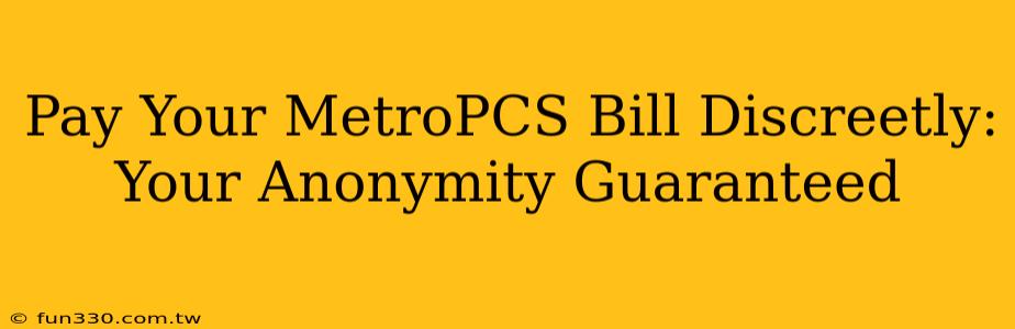 Pay Your MetroPCS Bill Discreetly: Your Anonymity Guaranteed