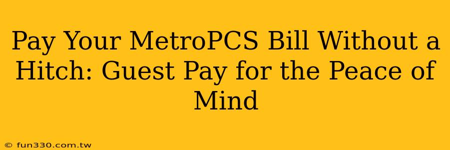 Pay Your MetroPCS Bill Without a Hitch: Guest Pay for the Peace of Mind