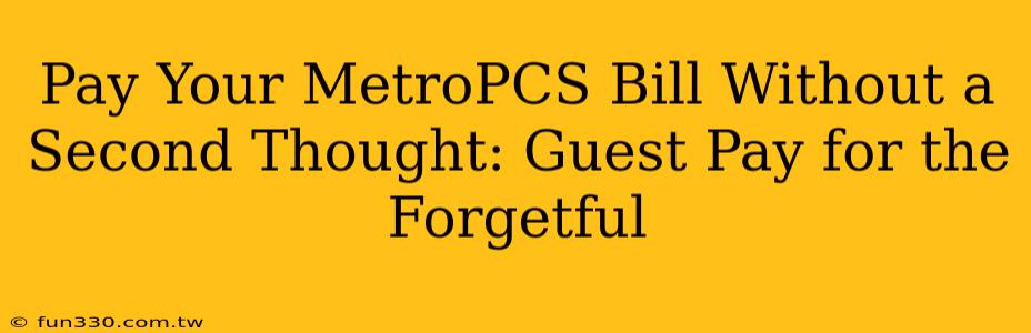 Pay Your MetroPCS Bill Without a Second Thought: Guest Pay for the Forgetful