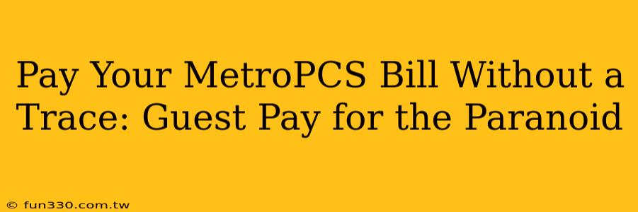 Pay Your MetroPCS Bill Without a Trace: Guest Pay for the Paranoid