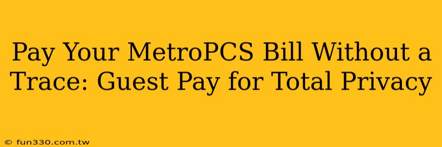 Pay Your MetroPCS Bill Without a Trace: Guest Pay for Total Privacy