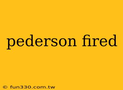 pederson fired