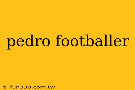 pedro footballer