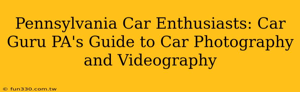 Pennsylvania Car Enthusiasts: Car Guru PA's Guide to Car Photography and Videography