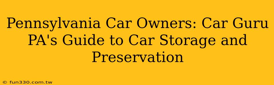 Pennsylvania Car Owners: Car Guru PA's Guide to Car Storage and Preservation