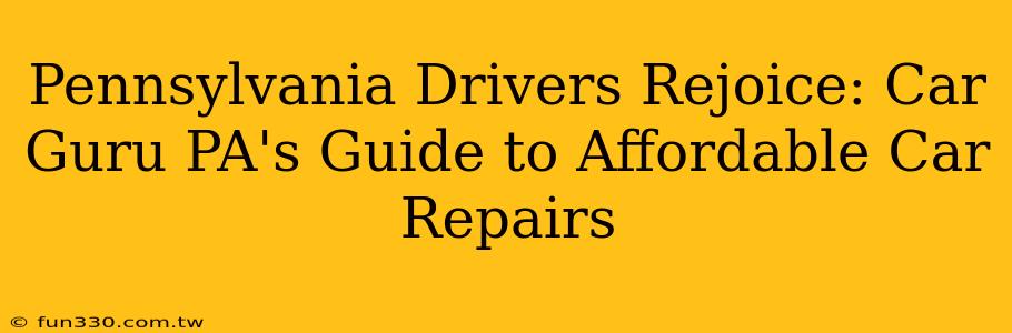 Pennsylvania Drivers Rejoice: Car Guru PA's Guide to Affordable Car Repairs