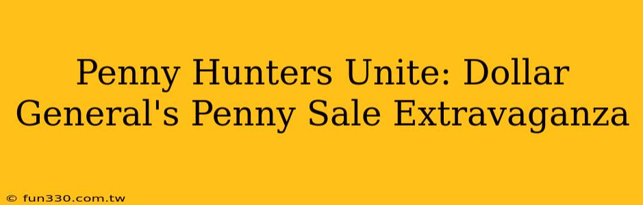 Penny Hunters Unite: Dollar General's Penny Sale Extravaganza