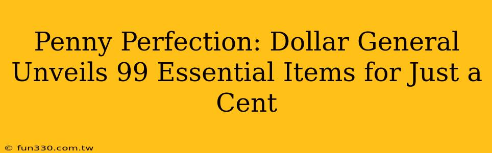 Penny Perfection: Dollar General Unveils 99 Essential Items for Just a Cent