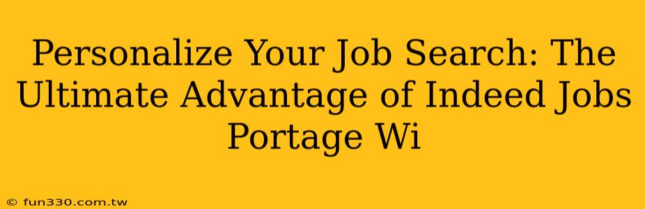 Personalize Your Job Search: The Ultimate Advantage of Indeed Jobs Portage Wi