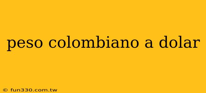 peso colombiano a dolar