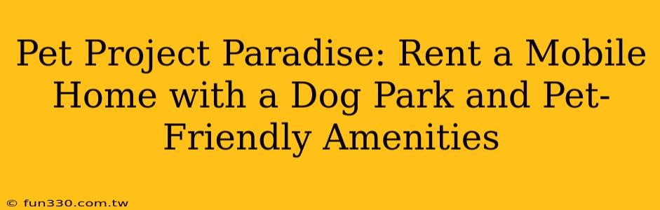 Pet Project Paradise: Rent a Mobile Home with a Dog Park and Pet-Friendly Amenities