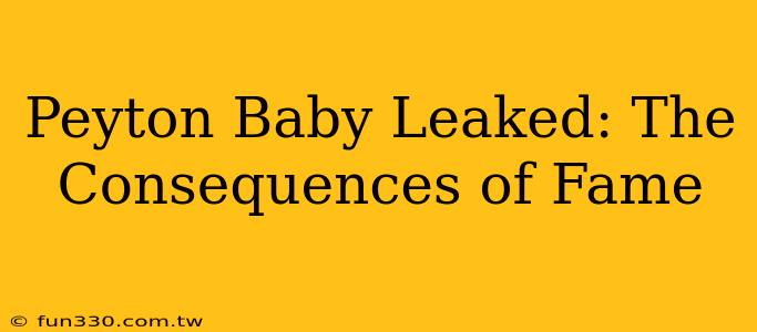 Peyton Baby Leaked: The Consequences of Fame