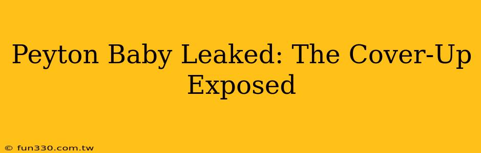 Peyton Baby Leaked: The Cover-Up Exposed